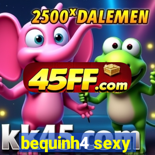 bequinh4 sexy
